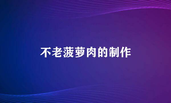 不老菠萝肉的制作