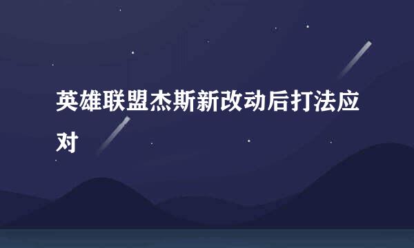英雄联盟杰斯新改动后打法应对