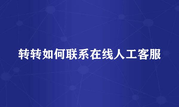 转转如何联系在线人工客服