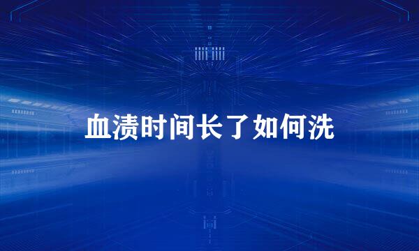 血渍时间长了如何洗