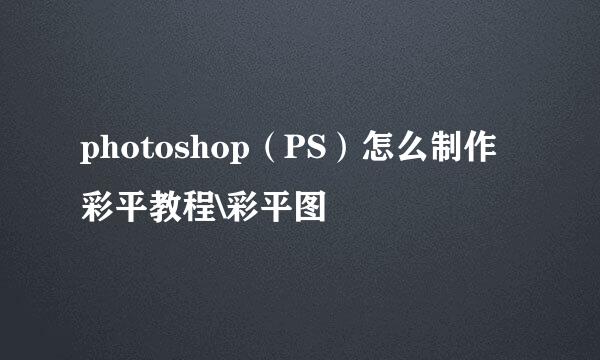 photoshop(PS)怎么制作彩平教程\彩平图