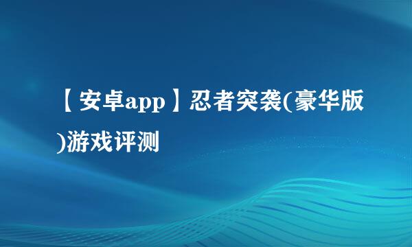 【安卓app】忍者突袭(豪华版)游戏评测