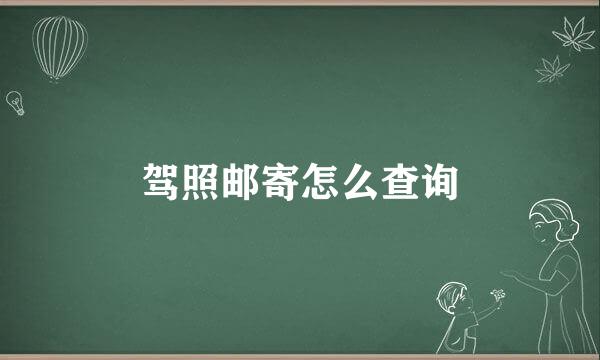 驾照邮寄怎么查询