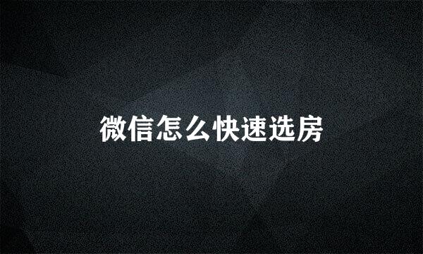 微信怎么快速选房