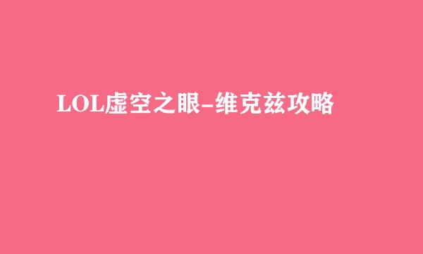 LOL虚空之眼-维克兹攻略