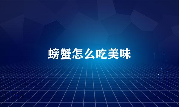 螃蟹怎么吃美味