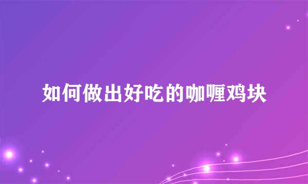 如何做出好吃的咖喱鸡块