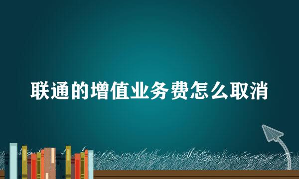 联通的增值业务费怎么取消