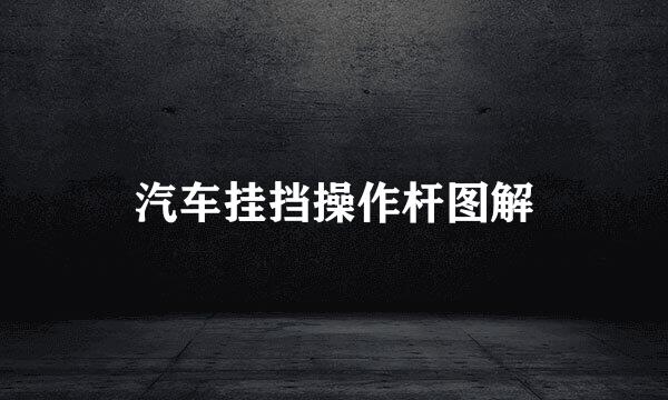 汽车挂挡操作杆图解
