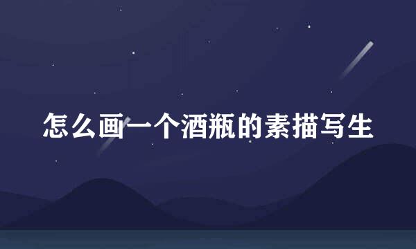 怎么画一个酒瓶的素描写生