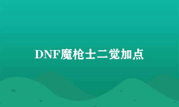 DNF魔枪士二觉加点