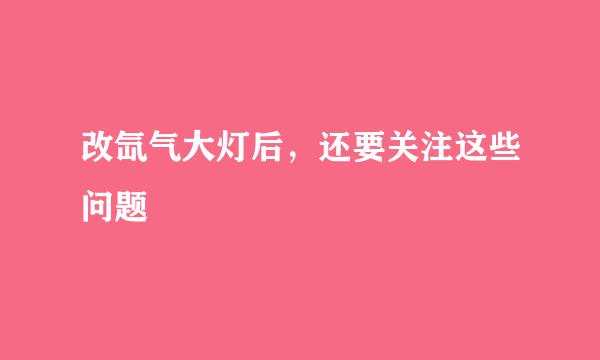 改氙气大灯后，还要关注这些问题