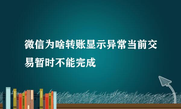 微信为啥转账显示异常当前交易暂时不能完成