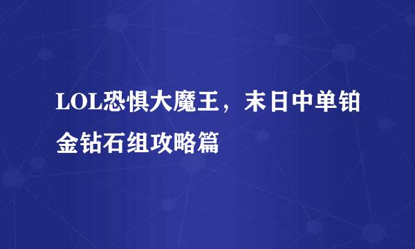 LOL恐惧大魔王,末日中单铂金钻石组攻略篇