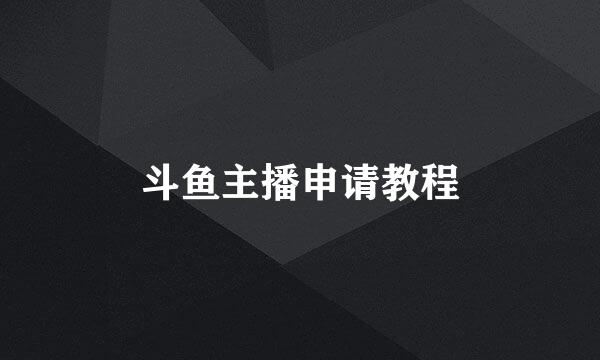 斗鱼主播申请教程