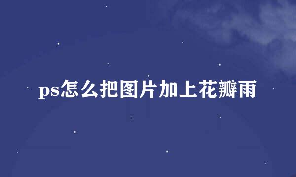 ps怎么把图片加上花瓣雨
