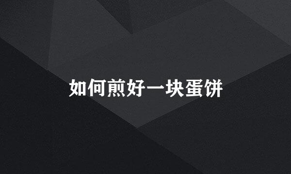 如何煎好一块蛋饼