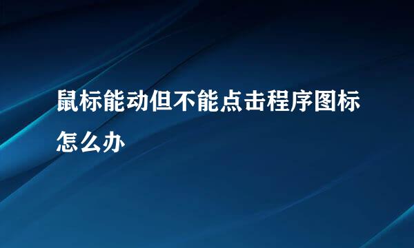 鼠标能动但不能点击程序图标怎么办