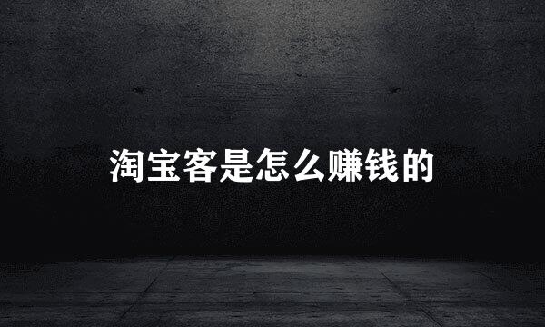淘宝客是怎么赚钱的