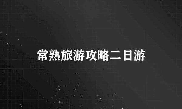 常熟旅游攻略二日游
