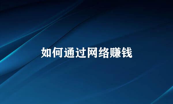 如何通过网络赚钱
