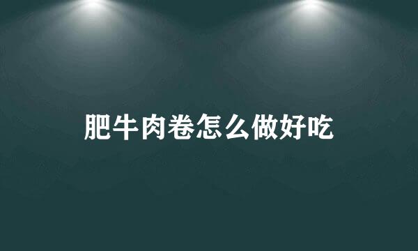 肥牛肉卷怎么做好吃