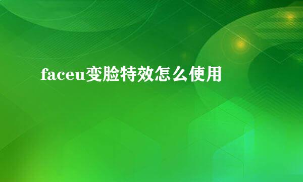 faceu变脸特效怎么使用