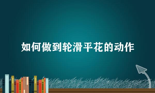 如何做到轮滑平花的动作
