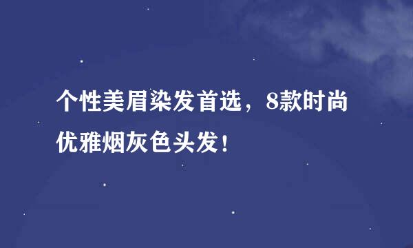 个性美眉染发首选，8款时尚优雅烟灰色头发！