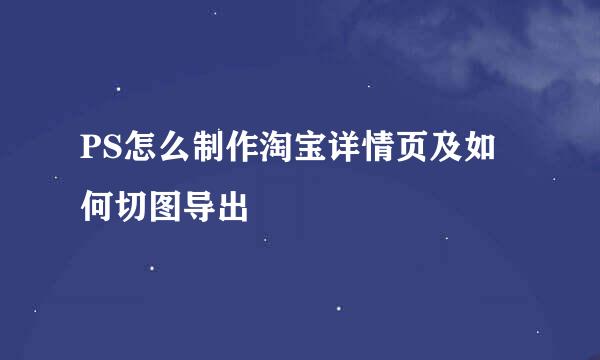 PS怎么制作淘宝详情页及如何切图导出