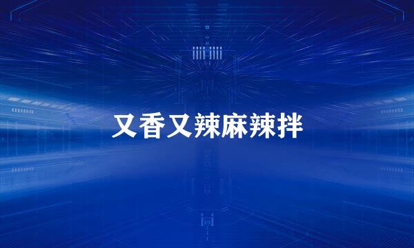 又香又辣麻辣拌
