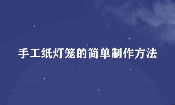 手工纸灯笼的简单制作方法