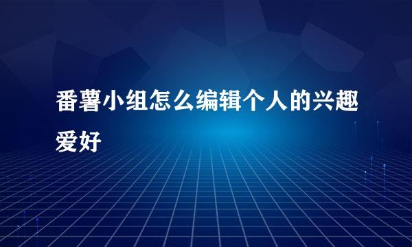 番薯小组怎么编辑个人的兴趣爱好