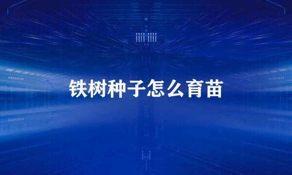 铁树种子怎么育苗