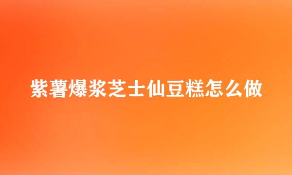 紫薯爆浆芝士仙豆糕怎么做
