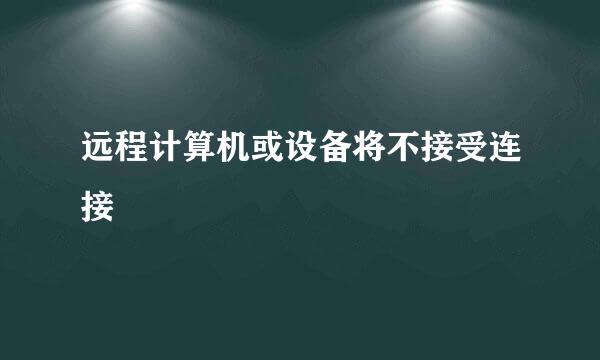 远程计算机或设备将不接受连接