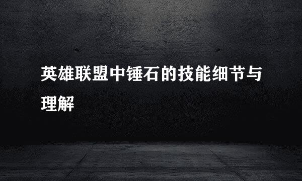 英雄联盟中锤石的技能细节与理解