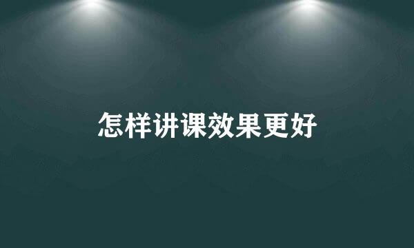 怎样讲课效果更好