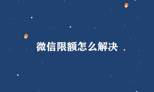 微信限额怎么解决