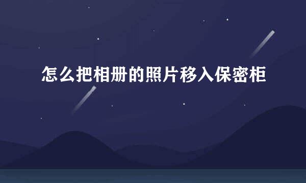 怎么把相册的照片移入保密柜