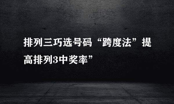 排列三巧选号码“跨度法”提高排列3中奖率”