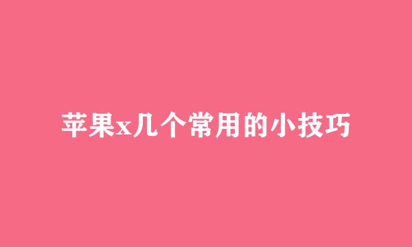 苹果x几个常用的小技巧