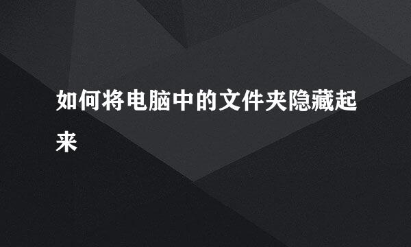 如何将电脑中的文件夹隐藏起来