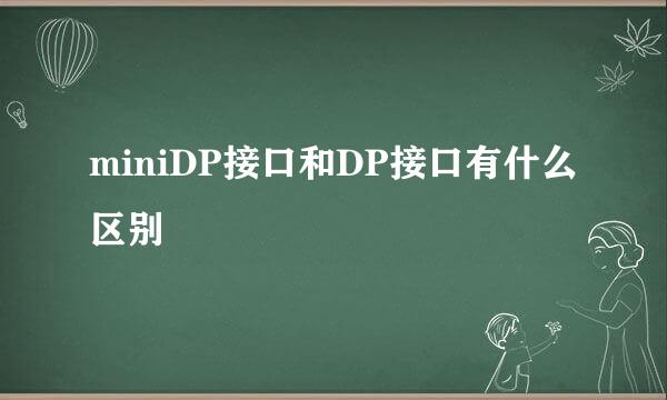 miniDP接口和DP接口有什么区别