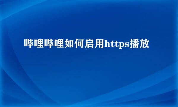 哔哩哔哩如何启用https播放