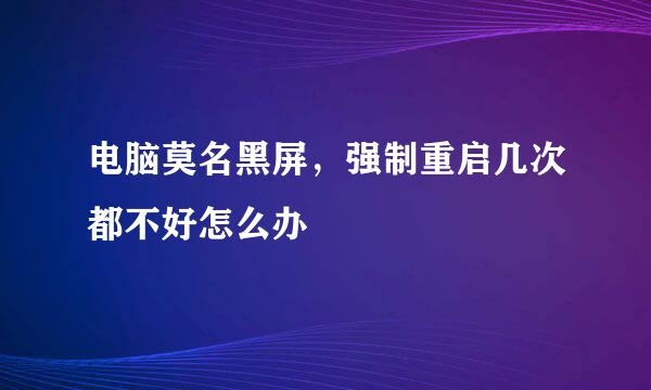 电脑莫名黑屏，强制重启几次都不好怎么办
