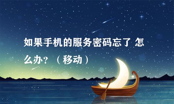 如果手机的服务密码忘了 怎么办？（移动）