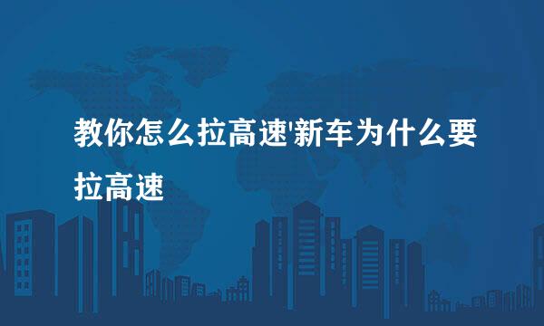 教你怎么拉高速'新车为什么要拉高速