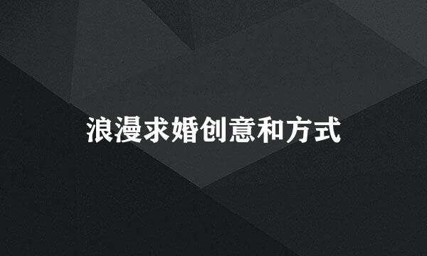 浪漫求婚创意和方式