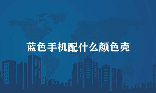蓝色手机配什么颜色壳